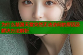 为什么禁漫天堂突然无法访问的原因及解决方法解析