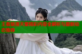 王者禁漫天堂精彩内容全解析与最新动态推荐