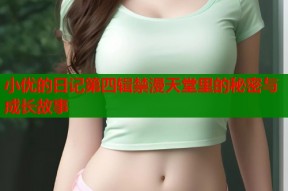 小优的日记第四辑禁漫天堂里的秘密与成长故事