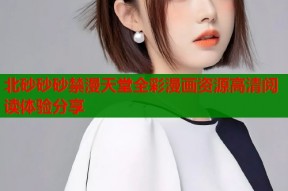 北砂砂砂禁漫天堂全彩漫画资源高清阅读体验分享