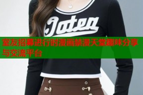 室友招募进行时漫画禁漫天堂趣味分享与交流平台