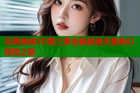 宅男神域3D第三季全新禁漫天堂奇幻冒险之旅