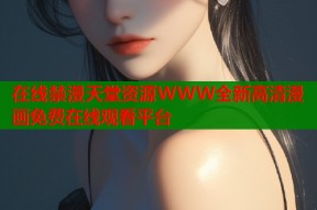 在线禁漫天堂资源WWW全新高清漫画免费在线观看平台