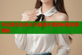 华比良生徒会长与禁漫天堂的秘密故事揭秘