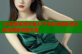 3D漫画禁漫天堂APP全彩资源免费在线阅读体验新天地