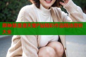 原神禁漫漫天堂P站精彩作品精选赏析大全