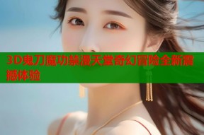 3D鬼刀魔功禁漫天堂奇幻冒险全新震撼体验