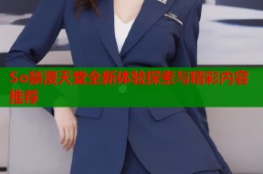 So禁漫天堂全新体验探索与精彩内容推荐