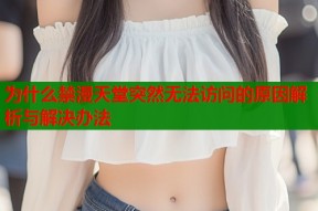 为什么禁漫天堂突然无法访问的原因解析与解决办法