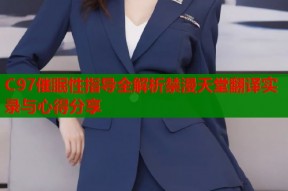C97催眠性指导全解析禁漫天堂翻译实录与心得分享
