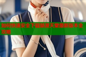 如何快速安全下载禁漫天堂最新版本全攻略