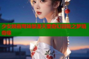 少女映画穹妹禁漫天堂奇幻冒险之梦境奇缘