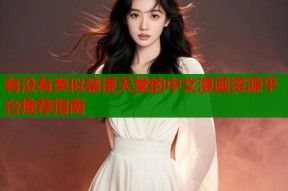 有没有类似禁漫天堂的中文漫画资源平台推荐指南