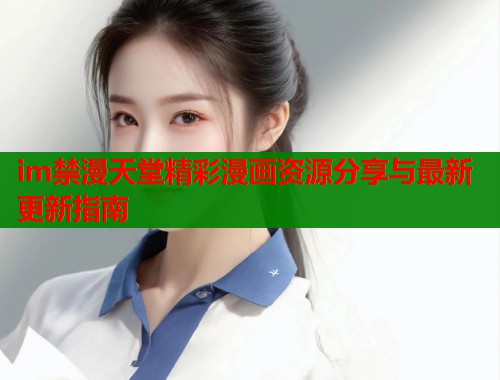 im禁漫天堂精彩漫画资源分享与最新更新指南  第1张