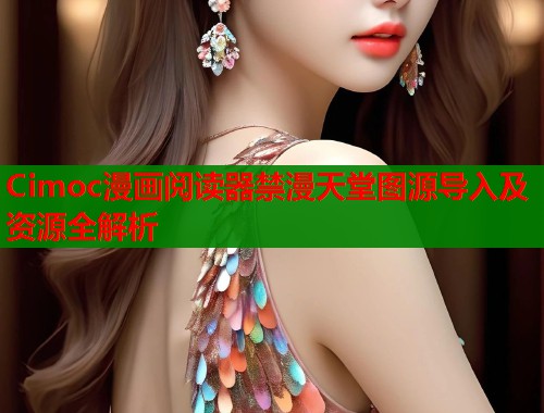 Cimoc漫画阅读器禁漫天堂图源导入及资源全解析 第1张 Cimoc漫画阅读器禁漫天堂图源导入及资源全解析 第1张