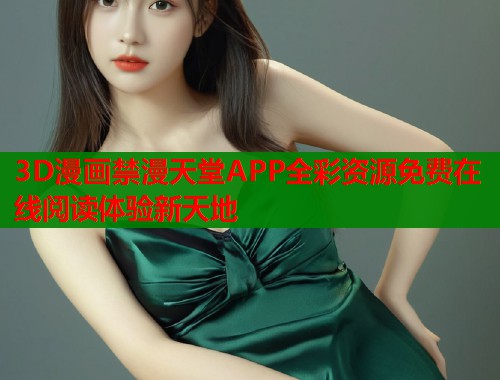 3D漫画禁漫天堂APP全彩资源免费在线阅读体验新天地  第1张