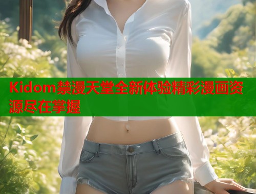 Kidom禁漫天堂全新体验精彩漫画资源尽在掌握  第1张