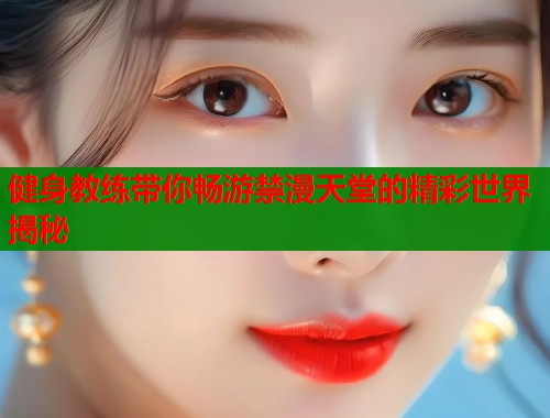 健身教练带你畅游禁漫天堂的精彩世界揭秘  第1张