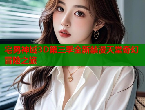 宅男神域3D第三季全新禁漫天堂奇幻冒险之旅  第1张
